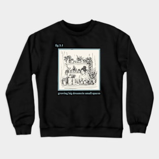 Growing Big Dreams in Small Spaces Crewneck Sweatshirt